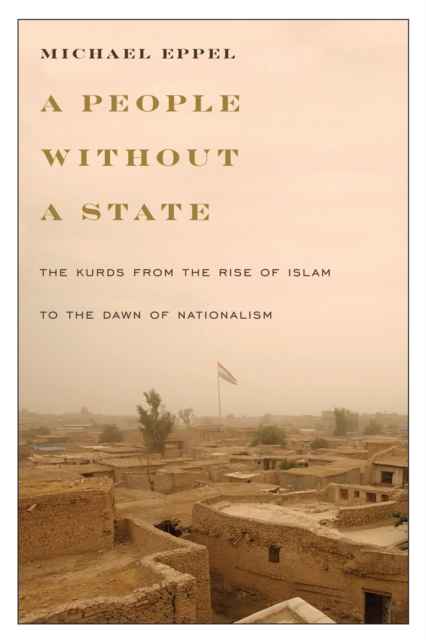 A People Without a State : The Kurds from the Rise of Islam to the Dawn of Nationalism, Hardback Book