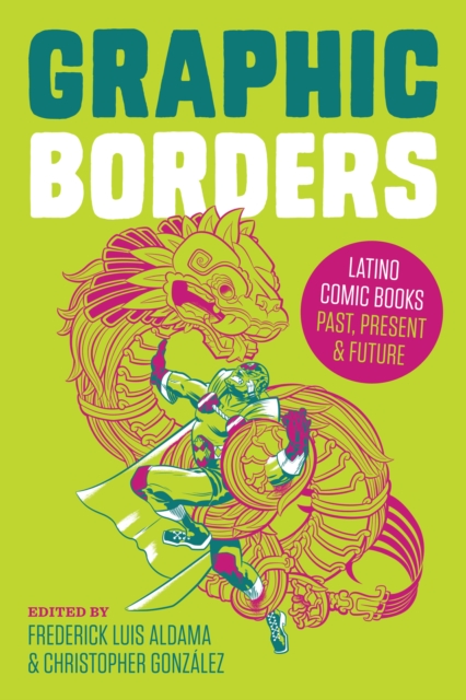 Graphic Borders : Latino Comic Books Past, Present, and Future, Hardback Book