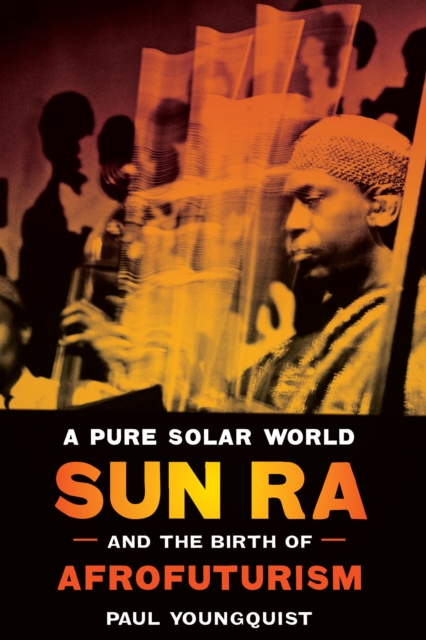 A Pure Solar World : Sun Ra and the Birth of Afrofuturism, EPUB eBook