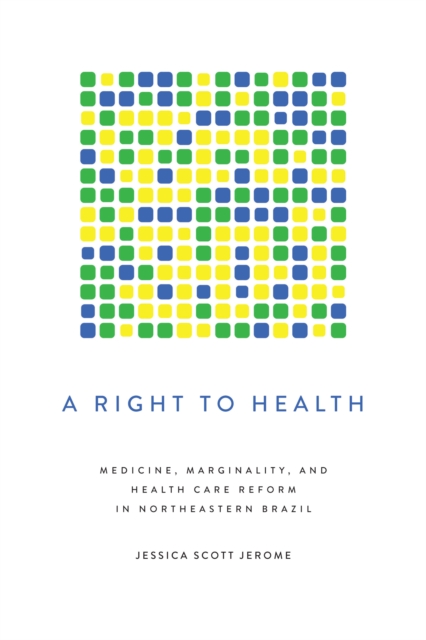 A Right to Health : Medicine, Marginality, and Health Care Reform in Northeastern Brazil, Paperback / softback Book
