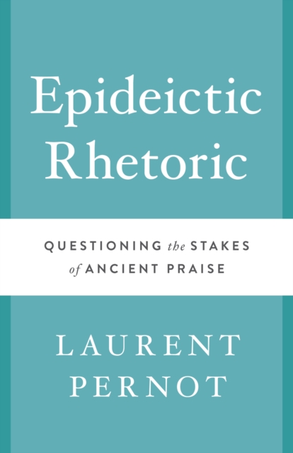 Epideictic Rhetoric : Questioning the Stakes of Ancient Praise, Paperback / softback Book