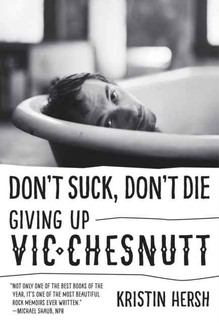 Don't Suck, Don't Die : Giving Up Vic Chesnutt, Paperback / softback Book