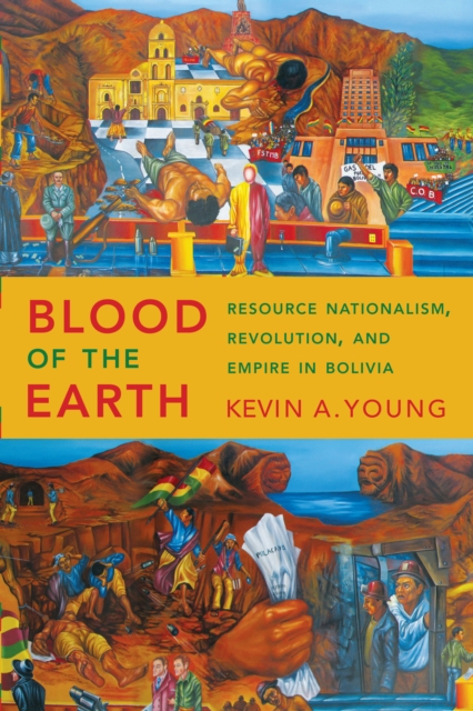 Blood of the Earth : Resource Nationalism, Revolution, and Empire in Bolivia, Paperback / softback Book