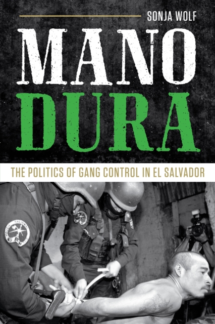 Mano Dura : The Politics of Gang Control in El Salvador, Paperback / softback Book