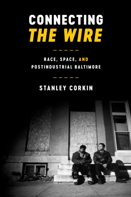 Connecting The Wire : Race, Space, and Postindustrial Baltimore, Paperback / softback Book