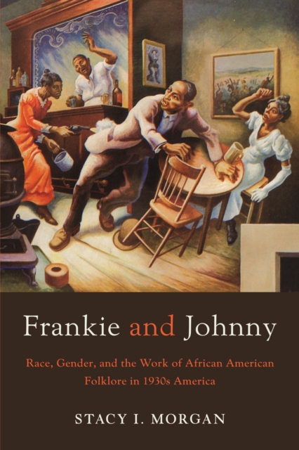 Frankie and Johnny : Race, Gender, and the Work of African American Folklore in 1930s America, Hardback Book
