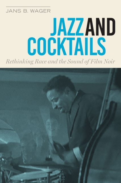 Jazz and Cocktails : Rethinking Race and the Sound of Film Noir, Hardback Book