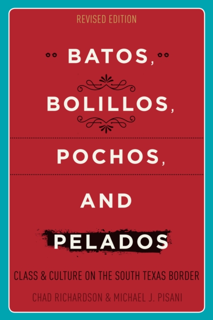 Batos, Bolillos, Pochos, and Pelados : Class and Culture on the South Texas Border, Paperback / softback Book