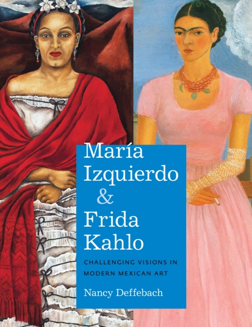 Maria Izquierdo and Frida Kahlo : Challenging Visions in Modern Mexican Art, Paperback / softback Book