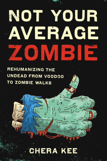 Not Your Average Zombie : Rehumanizing the Undead from Voodoo to Zombie Walks, Hardback Book