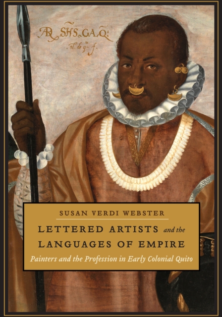 Lettered Artists and the Languages of Empire : Painters and the Profession in Early Colonial Quito, Hardback Book