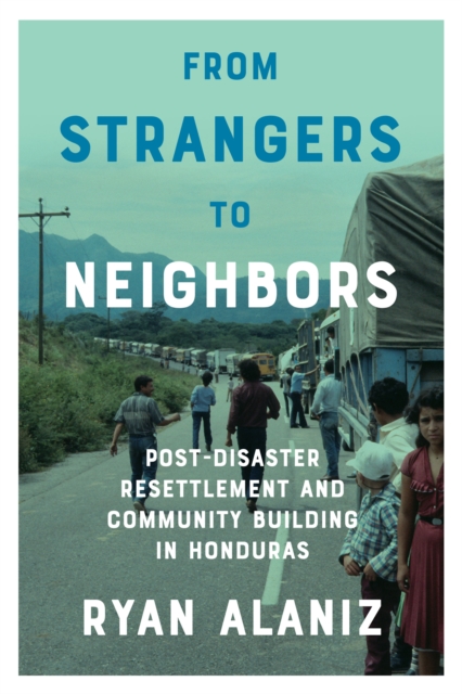 From Strangers to Neighbors : Post-Disaster Resettlement and Community Building in Honduras, Paperback / softback Book