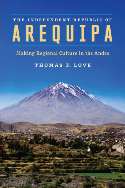 The Independent Republic of Arequipa : Making Regional Culture in the Andes, Paperback / softback Book