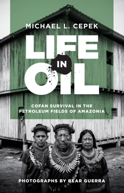 Life in Oil : Cofan Survival in the Petroleum Fields of Amazonia, EPUB eBook