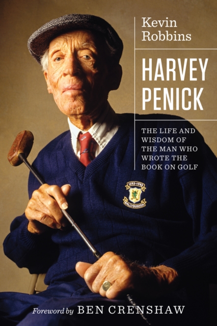 Harvey Penick : The Life and Wisdom of the Man Who Wrote the Book on Golf, Paperback / softback Book