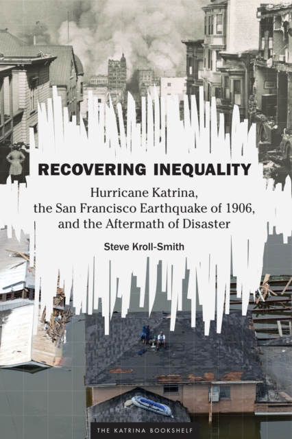 Recovering Inequality : Hurricane Katrina, the San Francisco Earthquake of 1906, and the Aftermath of Disaster, Paperback / softback Book