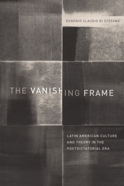 The Vanishing Frame : Latin American Culture and Theory in the Postdictatorial Era, Hardback Book