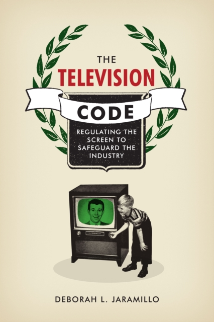 The Television Code : Regulating the Screen to Safeguard the Industry, Hardback Book