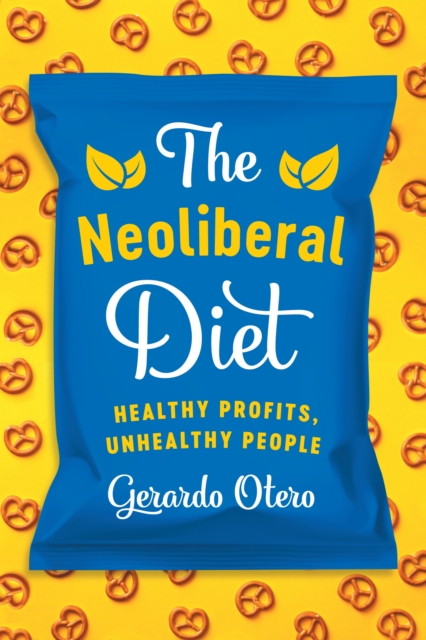 The Neoliberal Diet : Healthy Profits, Unhealthy People, Paperback / softback Book