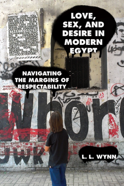 Love, Sex, and Desire in Modern Egypt : Navigating the Margins of Respectability, Hardback Book