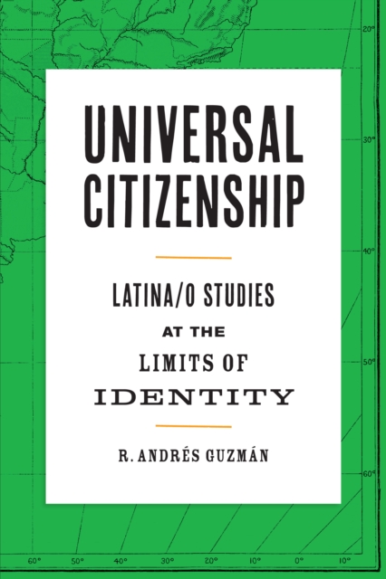 Universal Citizenship : Latina/o Studies at the Limits of Identity, Hardback Book