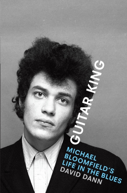 Guitar King : Michael Bloomfield's Life in the Blues, EPUB eBook