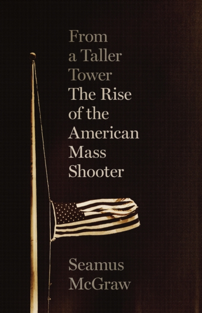 From a Taller Tower : The Rise of the American Mass Shooter, EPUB eBook