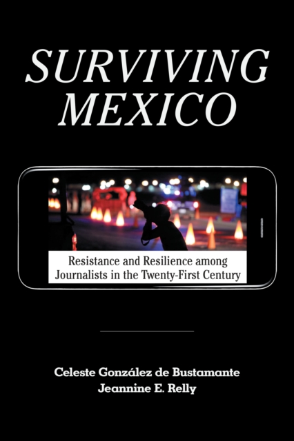 Surviving Mexico : Resistance and Resilience among Journalists in the Twenty-first Century, Hardback Book