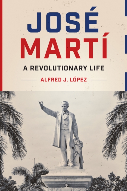 Jose Marti : A Revolutionary Life, Paperback / softback Book