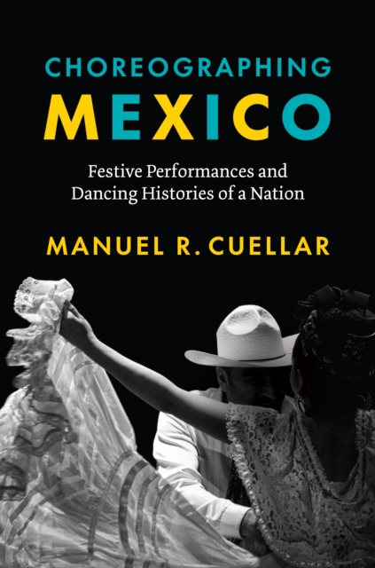 Choreographing Mexico – Festive Performances and Dancing Histories of a Nation, Hardback Book