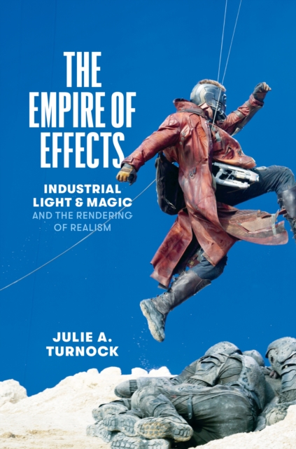 The Empire of Effects – Industrial Light and Magic and the Rendering of Realism, Hardback Book