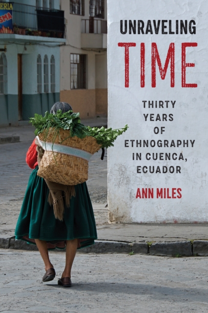 Unraveling Time : Thirty Years of Ethnography in Cuenca, Ecuador, Paperback / softback Book