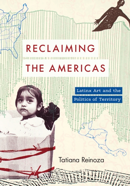Reclaiming the Americas : Latinx Art and the Politics of Territory, Paperback / softback Book