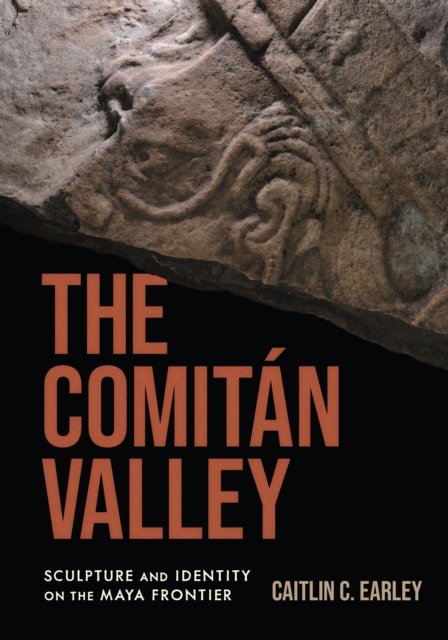 The Comitan Valley : Sculpture and Identity on the Maya Frontier, Hardback Book