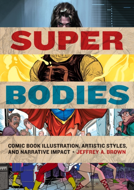 Super Bodies : Comic Book Illustration, Artistic Styles, and Narrative Impact, Hardback Book