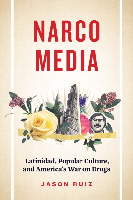 Narcomedia : Latinidad, Popular Culture, and America's War on Drugs, Hardback Book