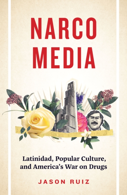 Narcomedia : Latinidad, Popular Culture, and America's War on Drugs, EPUB eBook