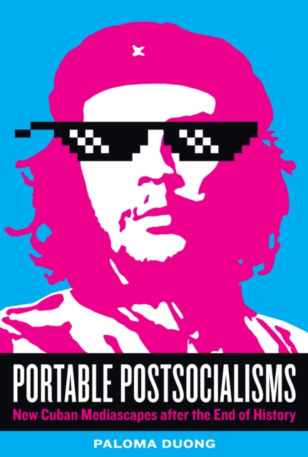 Portable Postsocialisms : New Cuban Mediascapes after the End of History, Hardback Book