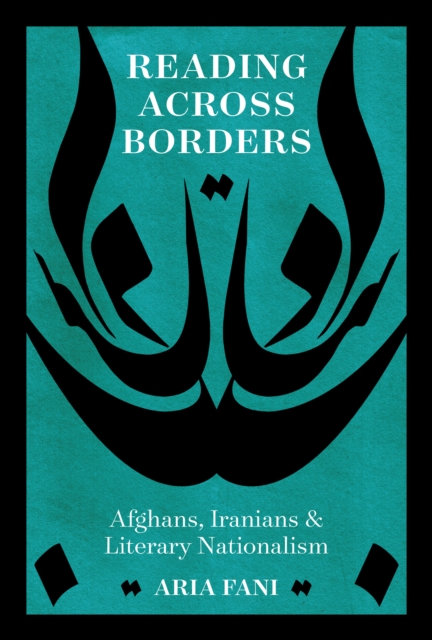 Reading across Borders : Afghans, Iranians, and Literary Nationalism, Hardback Book
