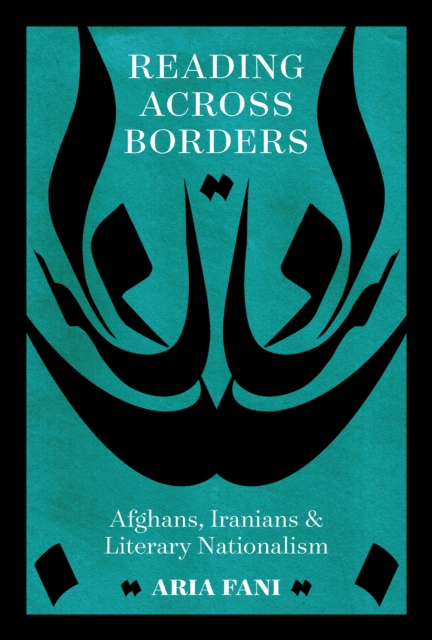Reading across Borders : Afghans, Iranians, and Literary Nationalism, EPUB eBook