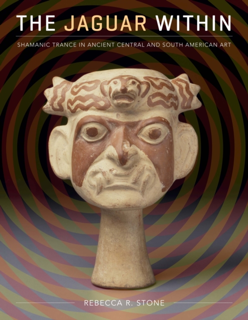 The Jaguar Within : Shamanic Trance in Ancient Central and South American Art, Paperback / softback Book