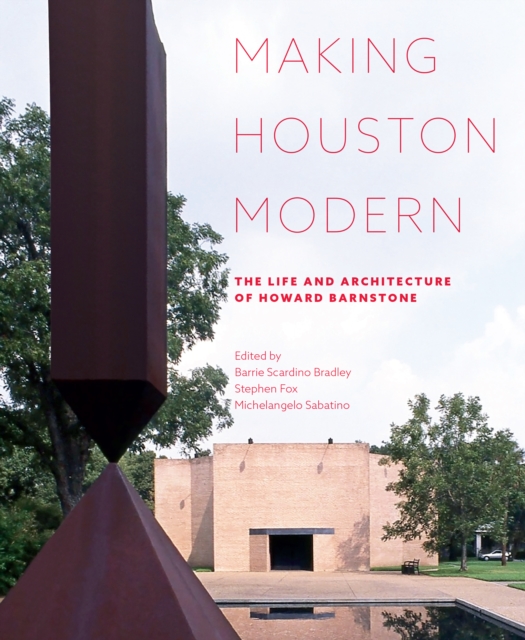 Making Houston Modern : The Life and Architecture of Howard Barnstone, PDF eBook