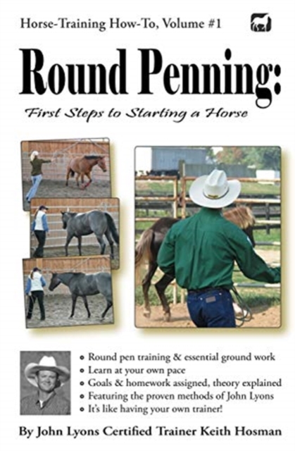 Round Penning : First Steps to Starting a Horse: A Guide to Round Pen Training and Essential Ground Work for Horses Using the Methods of John Lyons, Paperback / softback Book