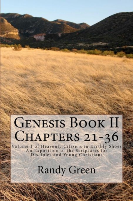 Genesis Book II Chapters 21-36 : Volume 1 of Heavenly Citizens in Earthly Shoes, An Exposition of the Scriptures for Disciples and Young Christians, Paperback / softback Book