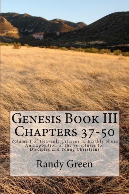 Genesis Book III : Chapters 37-50: Volume 1 of Heavenly Citizens in Earthly Shoes, An Exposition of the Scriptures for Disciples and Young Christians, Paperback / softback Book