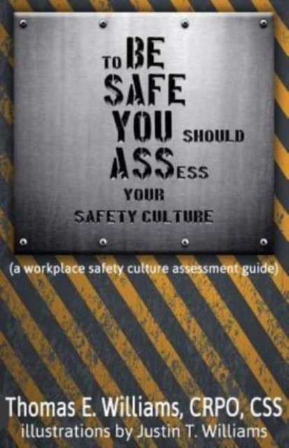 to BE SAFE, YOU should ASSess your safety culture : A Workplace Safety Culture Assessment Guide, Paperback / softback Book