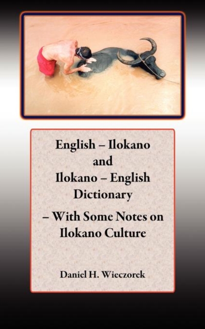 English - Ilokano and Ilokano - English Dictionary - With Some Notes on Ilokano Culture, Paperback / softback Book