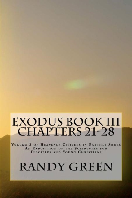 Exodus Book III : Chapters 21-28: Volume 2 of Heavenly Citizens in Earthly Shoes, An Exposition of the Scriptures for Disciples and Young Christians, Paperback / softback Book