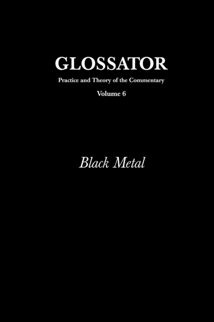 Glossator : Practice and Theory of the Commentary: Black Metal, Paperback / softback Book