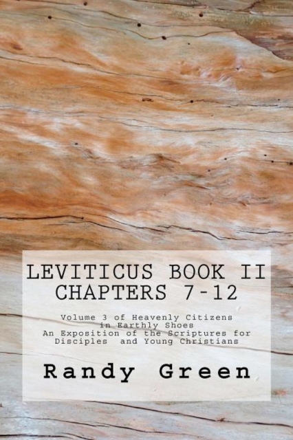 Leviticus Book II : Chapters 7-12: Volume 3 of Heavenly Citizens in Earthly Shoes, An Exposition of the Scriptures for Disciples and Young Christians, Paperback / softback Book